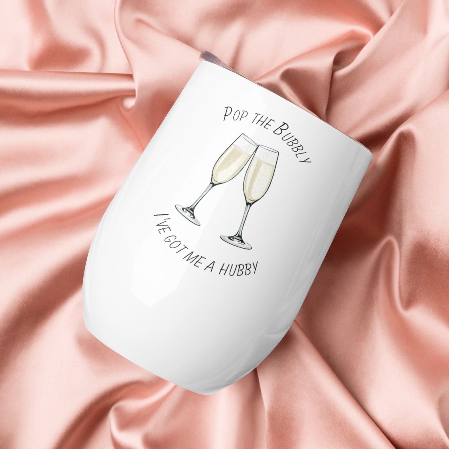 Bride "Pop the Bubbly I've got me a Hubby" Slogan Wine tumbler